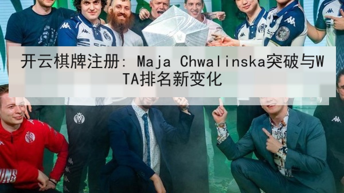 开云棋牌注册: Maja Chwalinska突破与WTA排名新变化