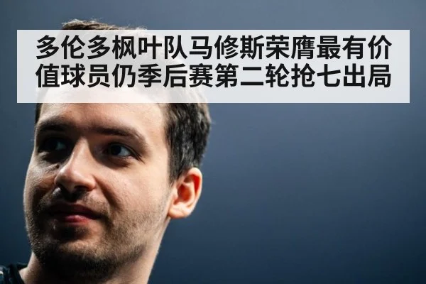多伦多枫叶队马修斯荣膺最有价值球员仍季后赛第二轮抢七出局