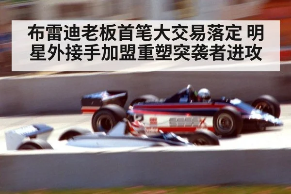 布雷迪老板首笔大交易落定 明星外接手加盟重塑突袭者进攻